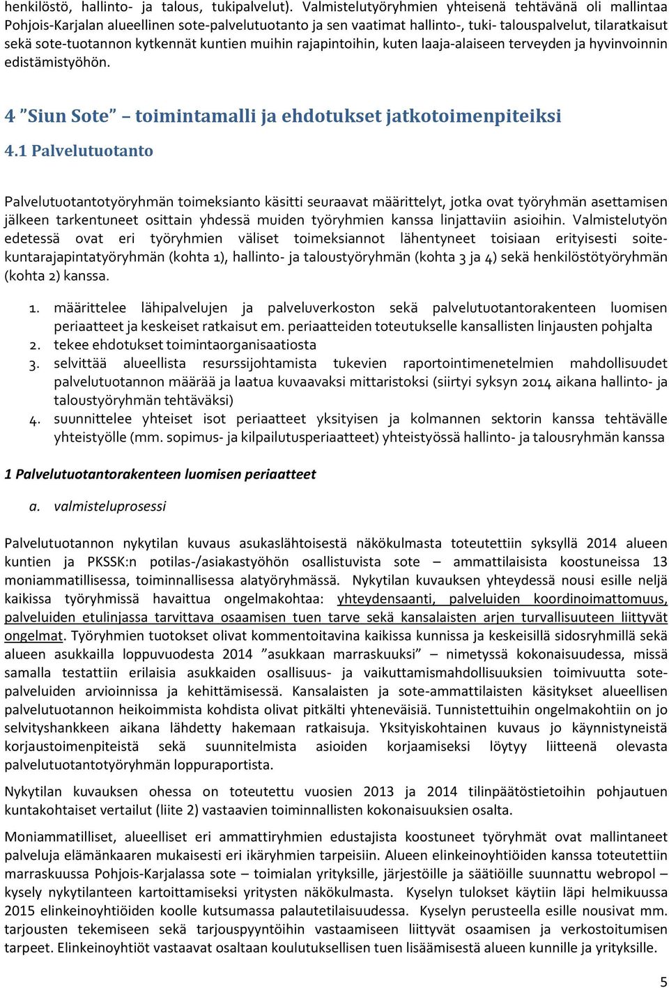 kuntien muihin rajapintoihin, kuten laaja-alaiseen terveyden ja hyvinvoinnin edistämistyöhön. 4 Siun Sote toimintamalli ja ehdotukset jatkotoimenpiteiksi 4.