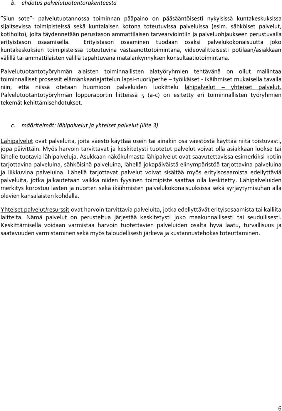 Erityistason osaaminen tuodaan osaksi palvelukokonaisuutta joko kuntakeskuksien toimipisteissä toteutuvina vastaanottotoimintana, videovälitteisesti potilaan/asiakkaan välillä tai ammattilaisten