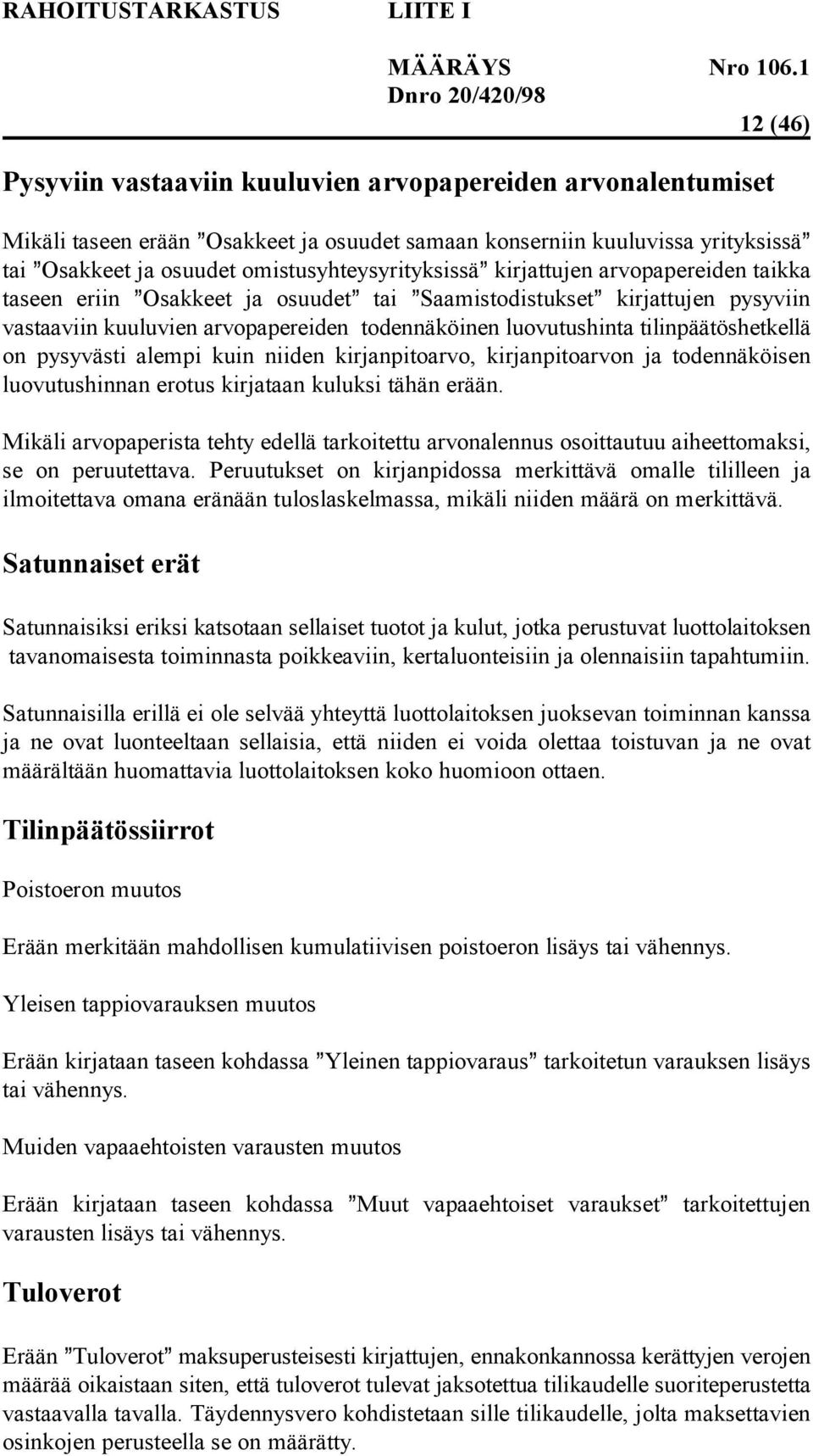 luovutushinta tilinpäätöshetkellä on pysyvästi alempi kuin niiden kirjanpitoarvo, kirjanpitoarvon ja todennäköisen luovutushinnan erotus kirjataan kuluksi tähän erään.