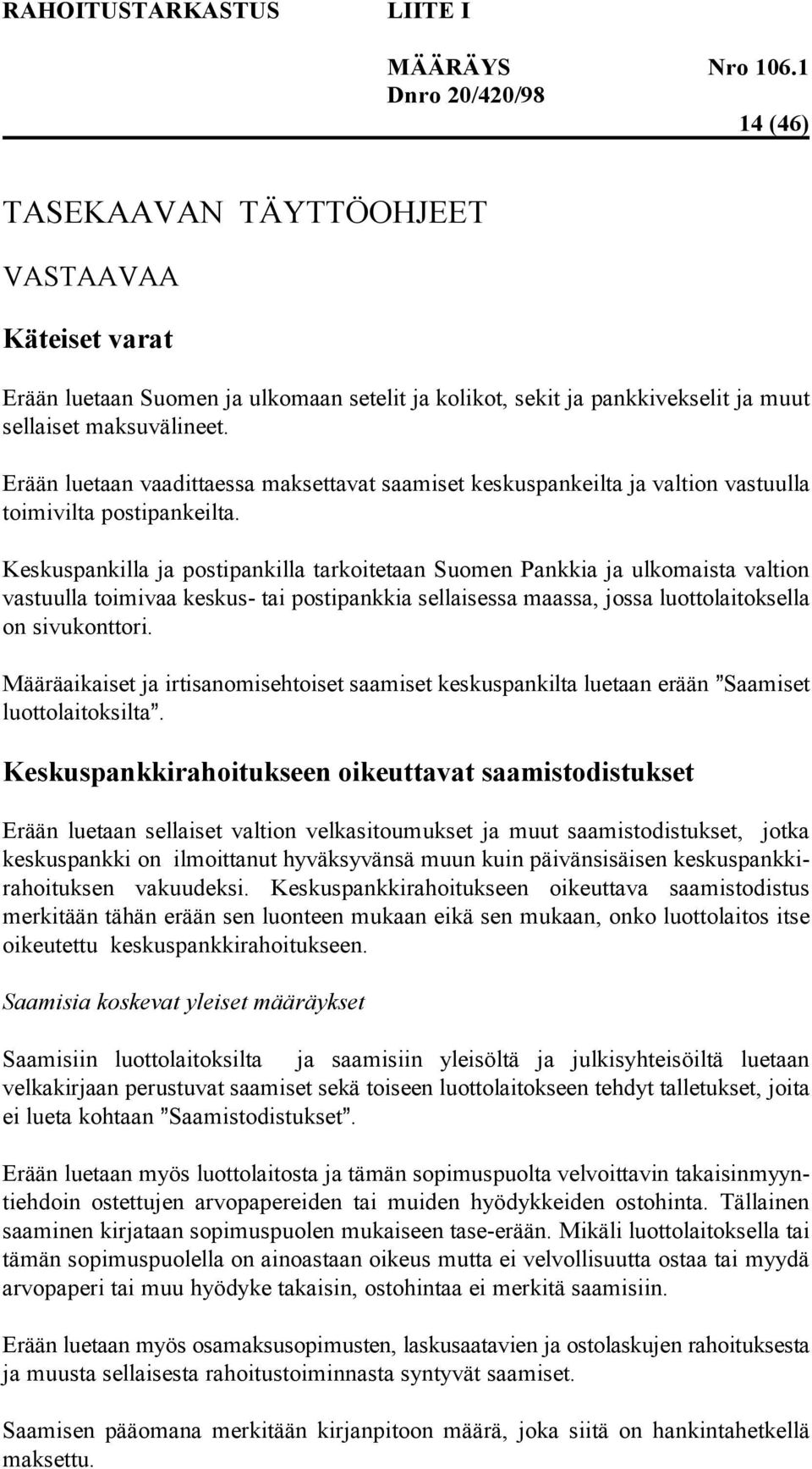 Keskuspankilla ja postipankilla tarkoitetaan Suomen Pankkia ja ulkomaista valtion vastuulla toimivaa keskus- tai postipankkia sellaisessa maassa, jossa luottolaitoksella on sivukonttori.