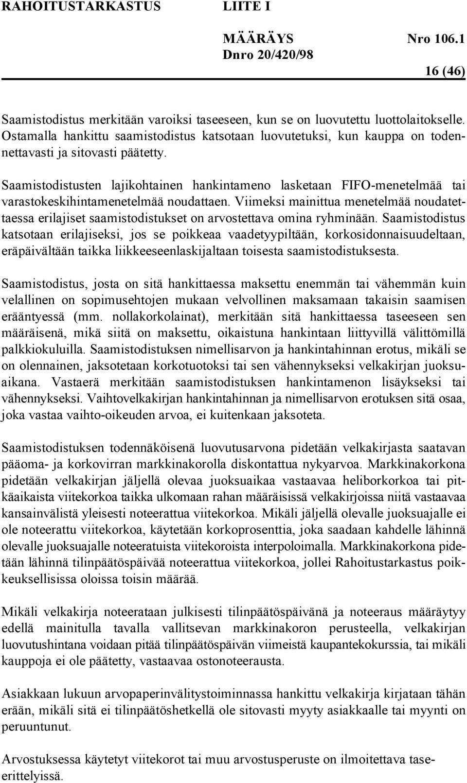 Saamistodistusten lajikohtainen hankintameno lasketaan FIFO-menetelmää tai varastokeskihintamenetelmää noudattaen.