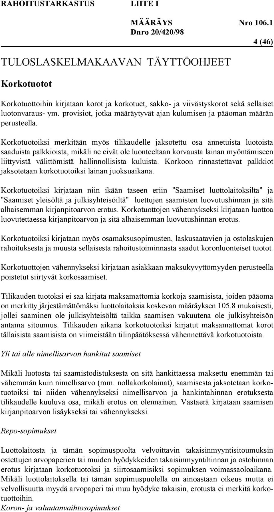 Korkotuotoiksi merkitään myös tilikaudelle jaksotettu osa annetuista luotoista saaduista palkkioista, mikäli ne eivät ole luonteeltaan korvausta lainan myöntämiseen liittyvistä välittömistä