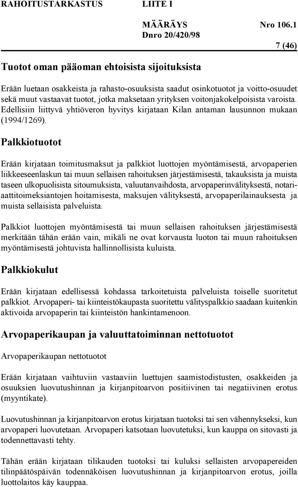 Palkkiotuotot Erään kirjataan toimitusmaksut ja palkkiot luottojen myöntämisestä, arvopaperien liikkeeseenlaskun tai muun sellaisen rahoituksen järjestämisestä, takauksista ja muista taseen