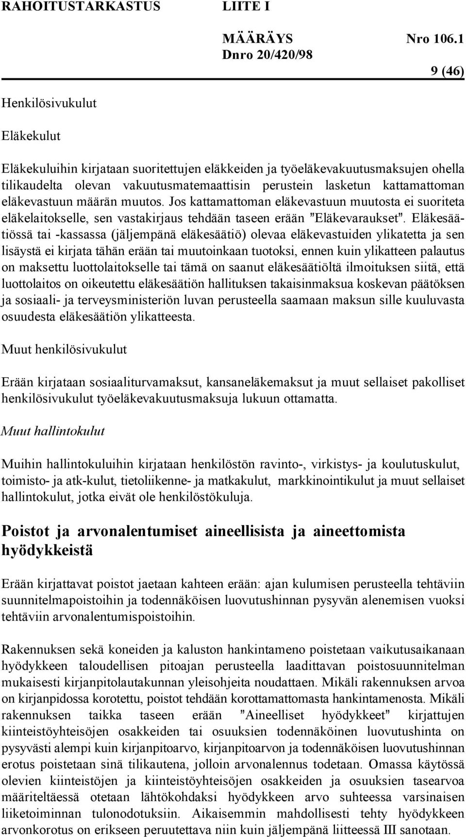 Eläkesäätiössä tai -kassassa (jäljempänä eläkesäätiö) olevaa eläkevastuiden ylikatetta ja sen lisäystä ei kirjata tähän erään tai muutoinkaan tuotoksi, ennen kuin ylikatteen palautus on maksettu