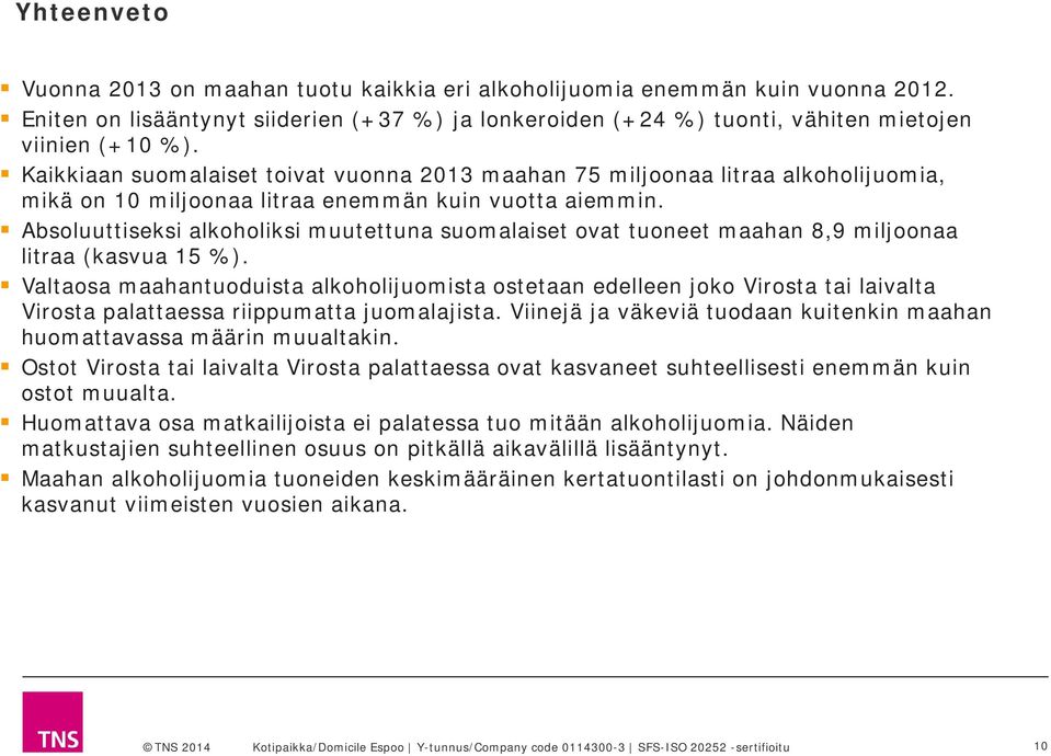 Absoluuttiseksi alkoholiksi muutettuna suomalaiset ovat tuoneet maahan 8,9 miljoonaa litraa (kasvua 15 %).