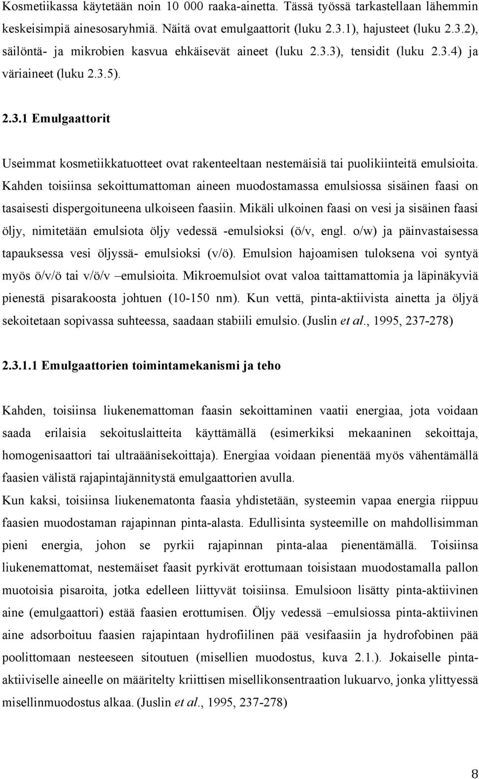 Kahden toisiinsa sekoittumattoman aineen muodostamassa emulsiossa sisäinen faasi on tasaisesti dispergoituneena ulkoiseen faasiin.