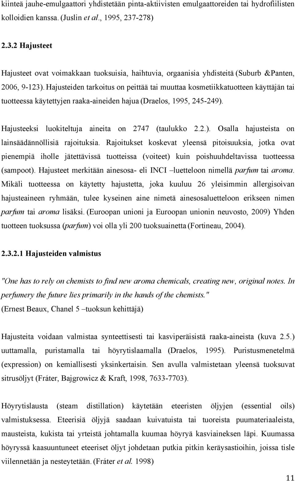 Hajusteiden tarkoitus on peittää tai muuttaa kosmetiikkatuotteen käyttäjän tai tuotteessa käytettyjen raaka-aineiden hajua (Draelos, 1995, 245-249).