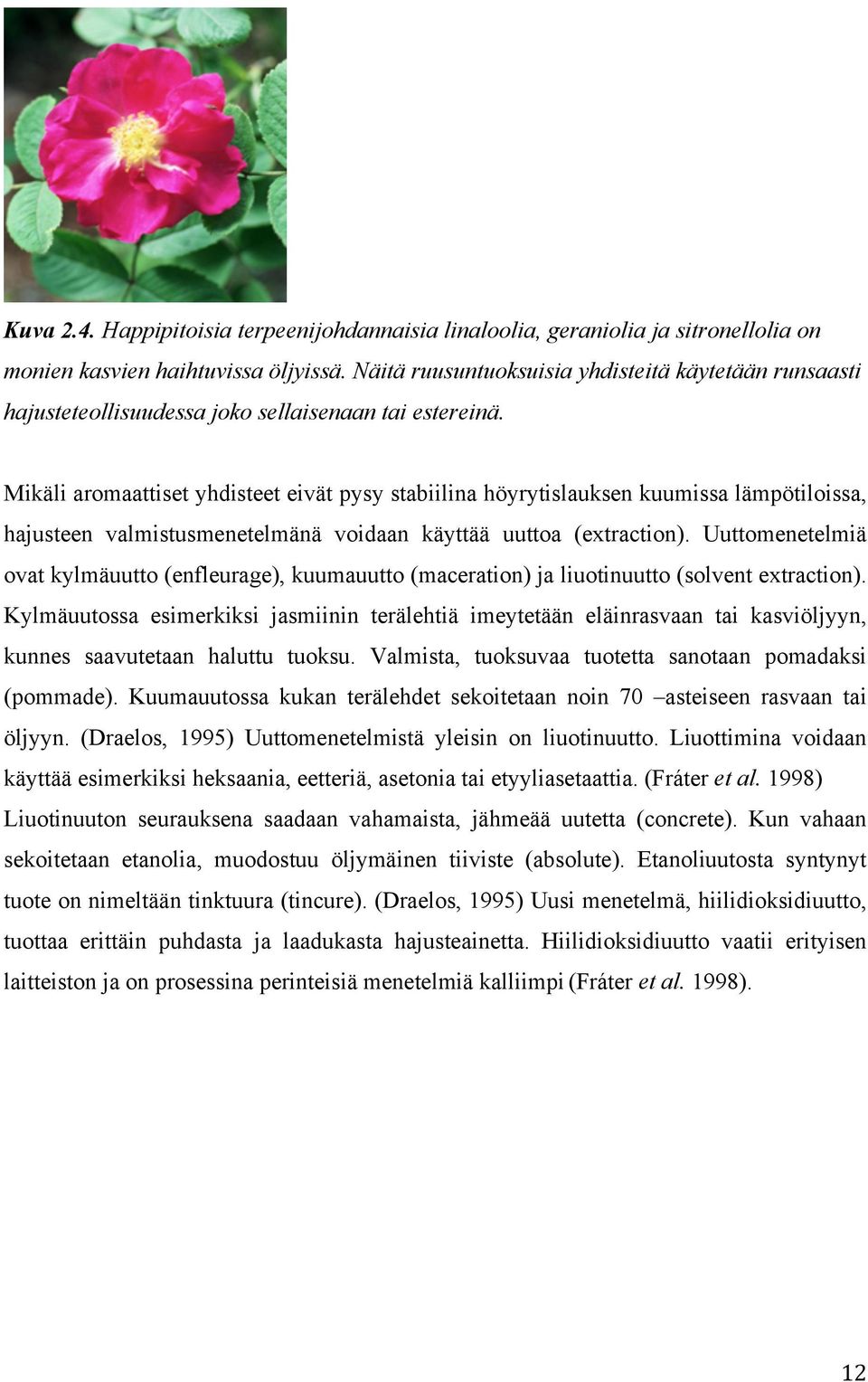 Mikäli aromaattiset yhdisteet eivät pysy stabiilina höyrytislauksen kuumissa lämpötiloissa, hajusteen valmistusmenetelmänä voidaan käyttää uuttoa (extraction).