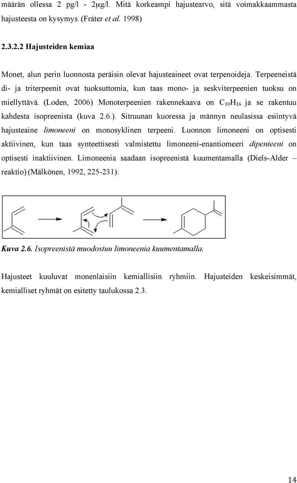 (Loden, 2006) Monoterpeenien rakennekaava on C 10 H 16 ja se rakentuu kahdesta isopreenista (kuva 2.6.). Sitruunan kuoressa ja männyn neulasissa esiintyvä hajusteaine limoneeni on monosyklinen terpeeni.