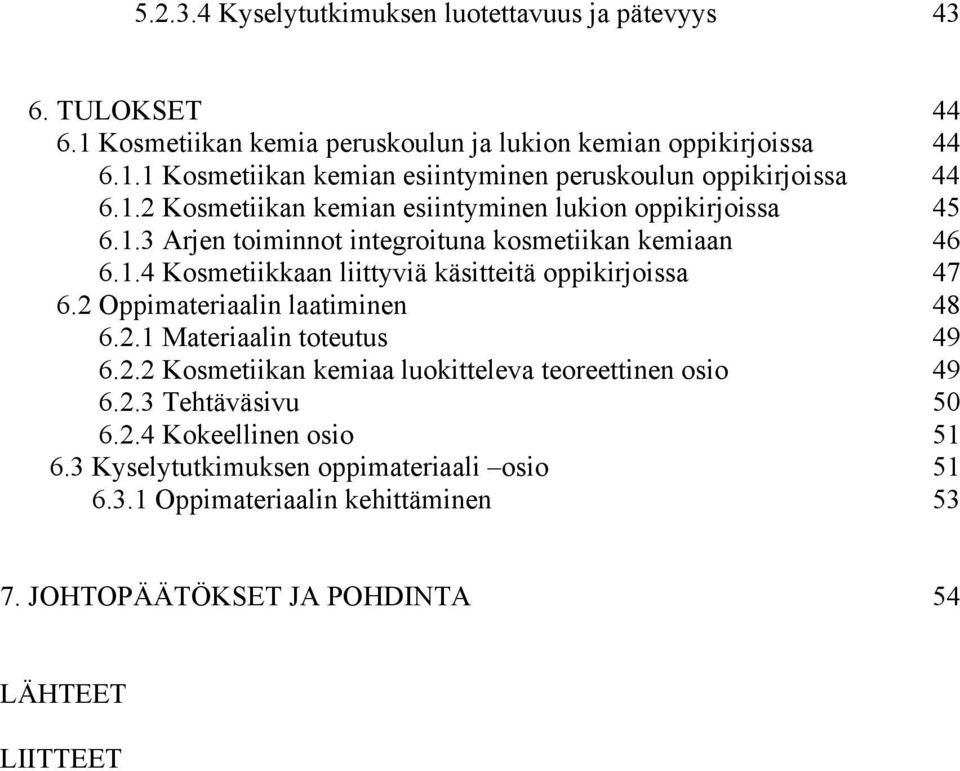 2 Oppimateriaalin laatiminen 48 6.2.1 Materiaalin toteutus 49 6.2.2 Kosmetiikan kemiaa luokitteleva teoreettinen osio 49 6.2.3 Tehtäväsivu 50 6.2.4 Kokeellinen osio 51 6.