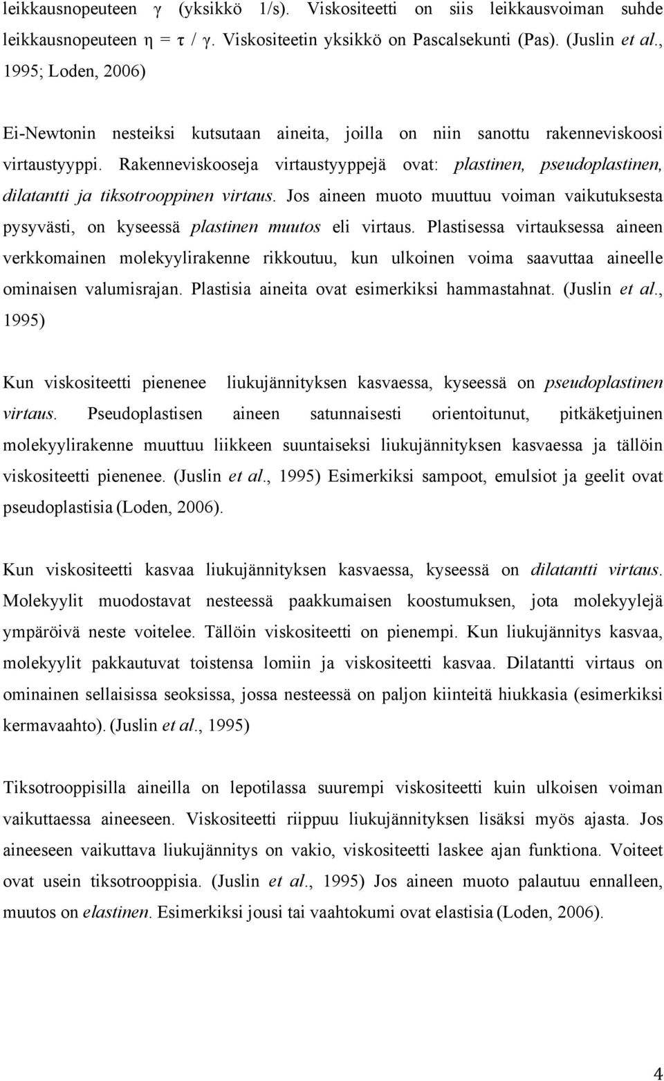 Rakenneviskooseja virtaustyyppejä ovat: plastinen, pseudoplastinen, dilatantti ja tiksotrooppinen virtaus.