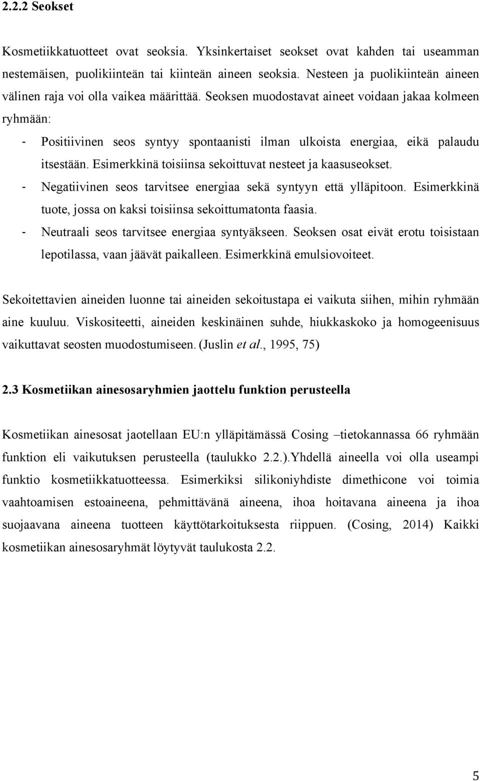 Seoksen muodostavat aineet voidaan jakaa kolmeen ryhmään: - Positiivinen seos syntyy spontaanisti ilman ulkoista energiaa, eikä palaudu itsestään.