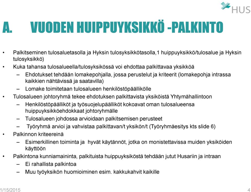 Tulosalueen johtoryhmä tekee ehdotuksen palkittavista yksiköistä Yhtymähallintoon Henkilöstöpäälliköt ja työsuojelupäälliköt kokoavat oman tulosalueensa huippuyksikköehdokkaat johtoryhmälle