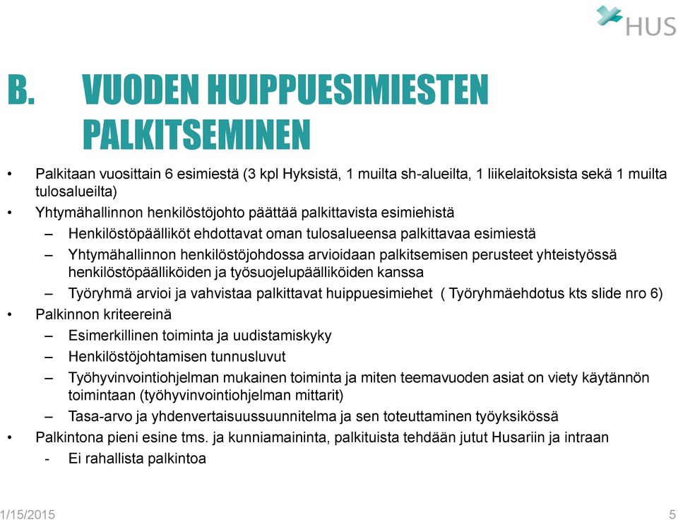 henkilöstöpäälliköiden ja työsuojelupäälliköiden kanssa Työryhmä arvioi ja vahvistaa palkittavat huippuesimiehet ( Työryhmäehdotus kts slide nro 6) Palkinnon kriteereinä Esimerkillinen toiminta ja