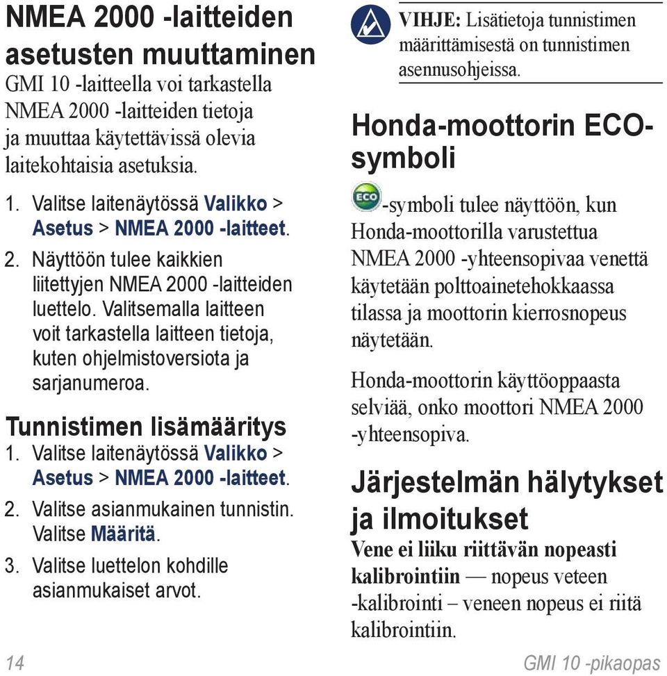 00 -laitteet. 2. Näyttöön tulee kaikkien liitettyjen NMEA 2000 -laitteiden luettelo. Valitsemalla laitteen voit tarkastella laitteen tietoja, kuten ohjelmistoversiota ja sarjanumeroa.