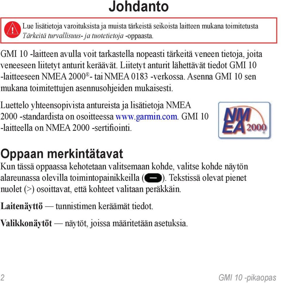 Liitetyt anturit lähettävät tiedot GMI 10 -laitteeseen NMEA 2000 - tai NMEA 0183 -verkossa. Asenna GMI 10 sen mukana toimitettujen asennusohjeiden mukaisesti.