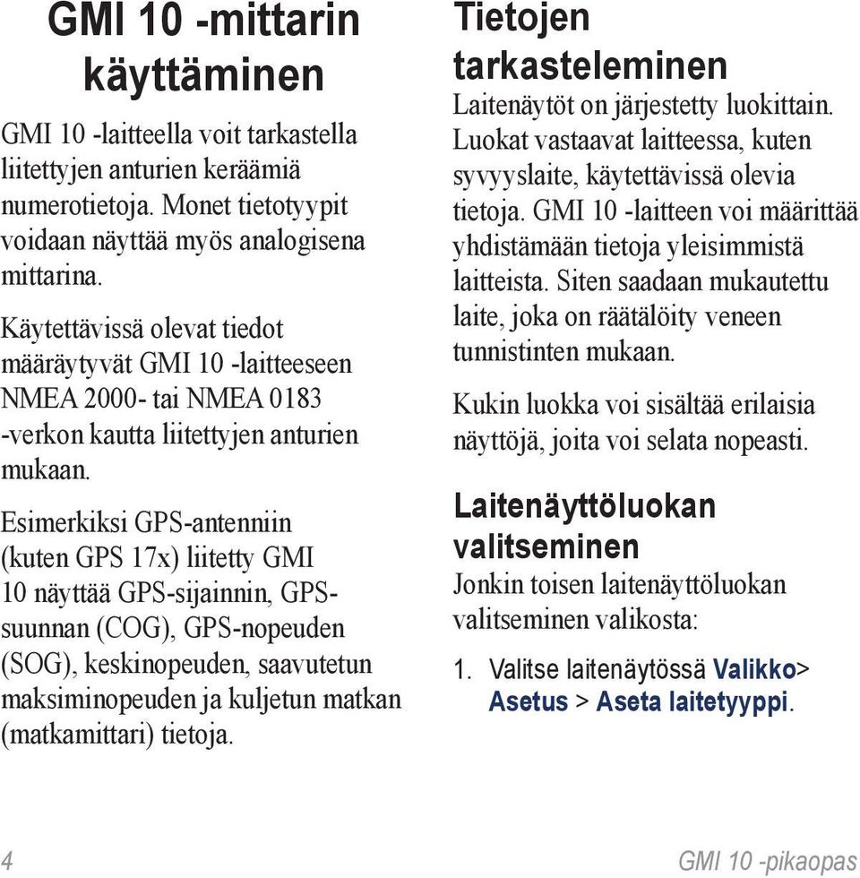 Esimerkiksi GPS-antenniin (kuten GPS 17x) liitetty GMI 10 näyttää GPS-sijainnin, GPSsuunnan (COG), GPS-nopeuden (SOG), keskinopeuden, saavutetun maksiminopeuden ja kuljetun matkan (matkamittari)