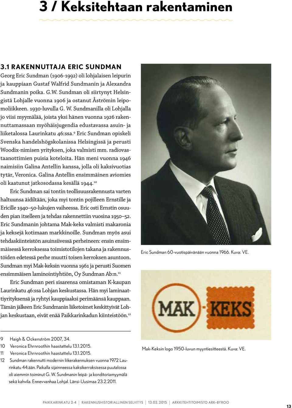 Sundmanilla oli Lohjalla jo viisi myymälää, joista yksi hänen vuonna 1926 rakennuttamassaan myöhäisjugendia edustavassa asuin- ja liiketalossa Laurinkatu 46:ssa.