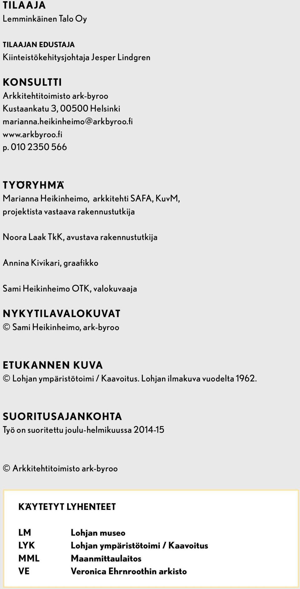 010 2350 566 TYÖRYHMÄ Marianna Heikinheimo, arkkitehti SAFA, KuvM, projektista vastaava rakennustutkija Noora Laak TkK, avustava rakennustutkija Annina Kivikari, graafikko Sami Heikinheimo