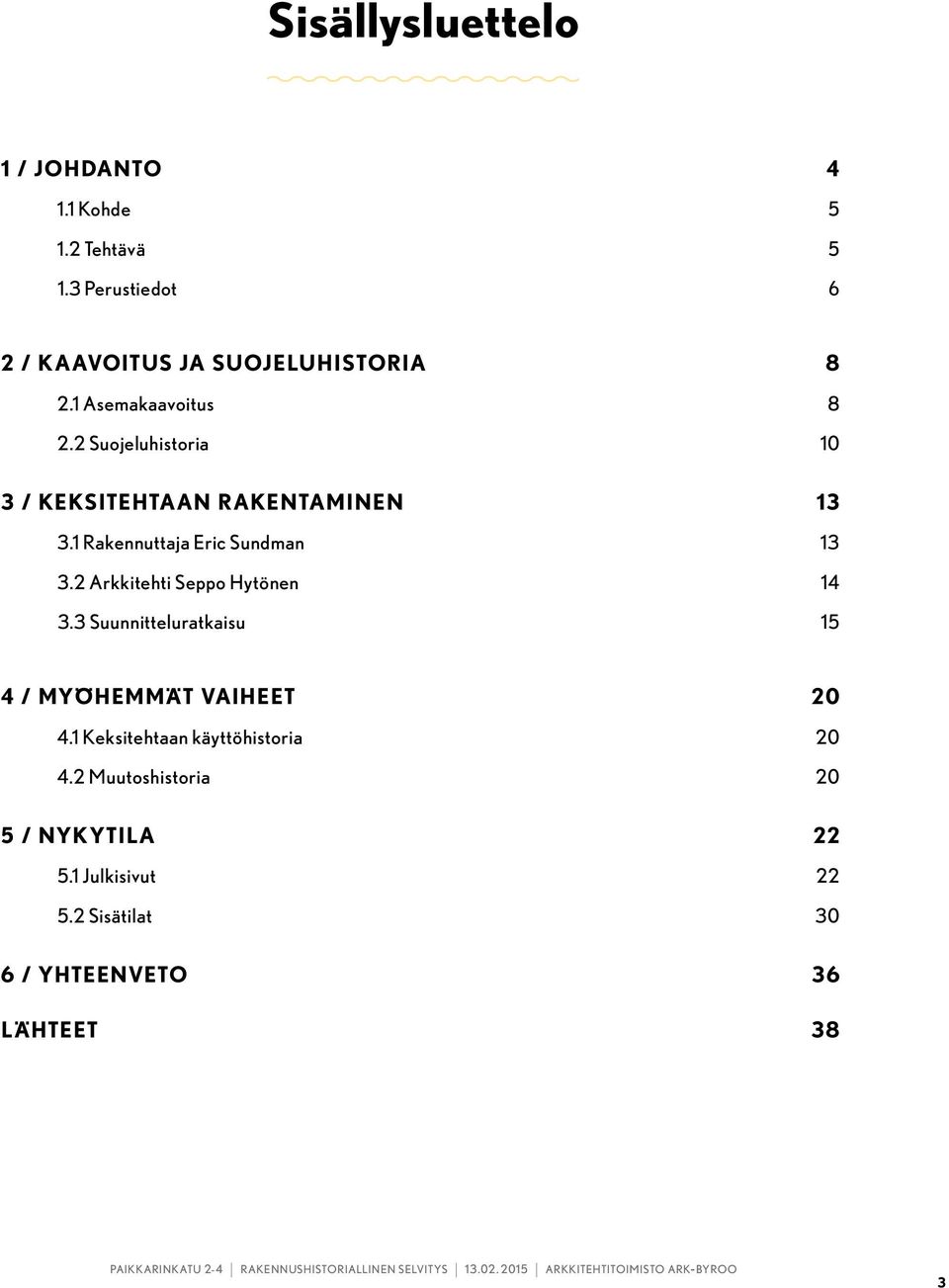 2 Suojeluhistoria 10 3 / KEKSITEHTAAN RAKENTAMINEN 13 3.1 Rakennuttaja Eric Sundman 13 3.