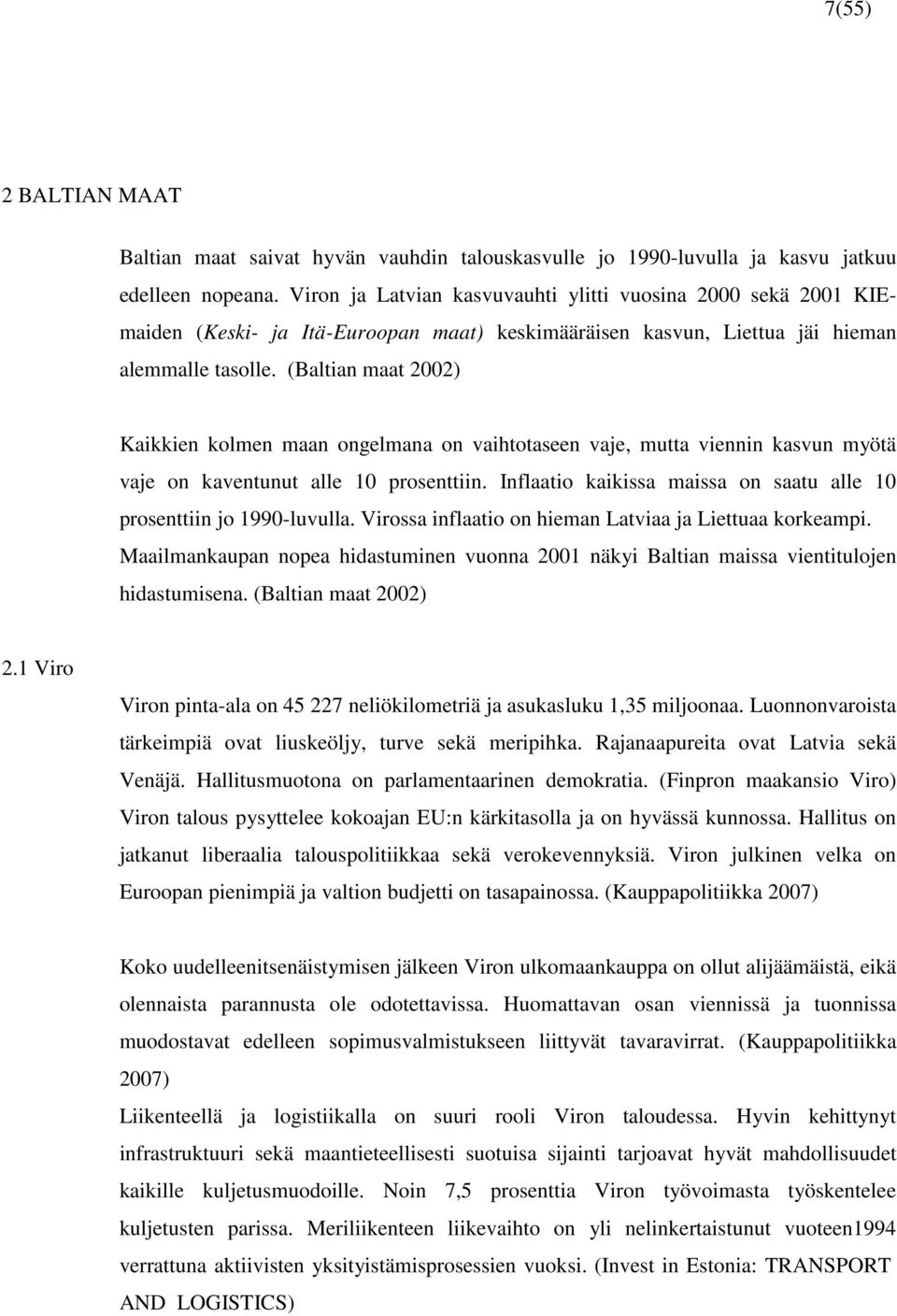 (Baltian maat 2002) Kaikkien kolmen maan ongelmana on vaihtotaseen vaje, mutta viennin kasvun myötä vaje on kaventunut alle 10 prosenttiin.