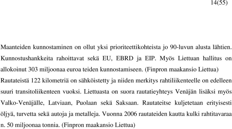 (Finpron maakansio Liettua) Rautateistä 122 kilometriä on sähköistetty ja niiden merkitys rahtiliikenteelle on edelleen suuri transitoliikenteen vuoksi.