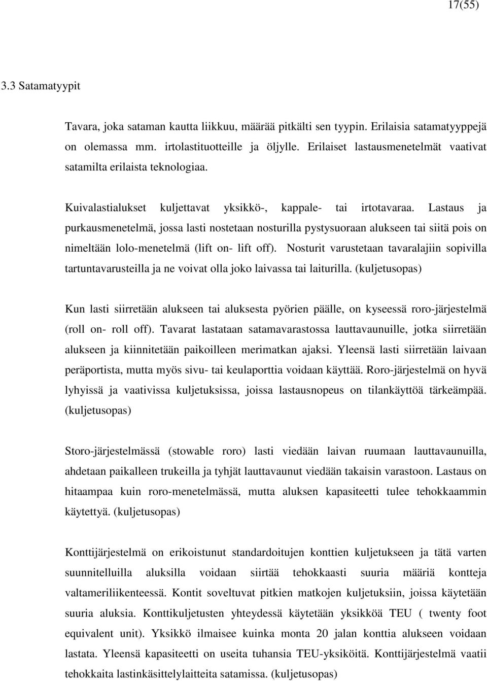 Lastaus ja purkausmenetelmä, jossa lasti nostetaan nosturilla pystysuoraan alukseen tai siitä pois on nimeltään lolo-menetelmä (lift on- lift off).