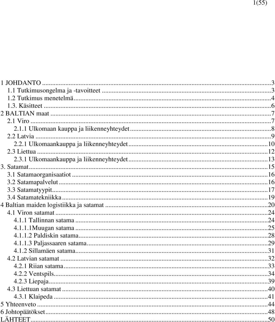 4 Satamatekniikka...19 4 Baltian maiden logistiikka ja satamat...20 4.1 Viron satamat...24 4.1.1 Tallinnan satama...24 4.1.1.1Muugan satama...25 4.1.1.2 Paldiskin satama...28 4.1.1.3 Paljassaaren satama.