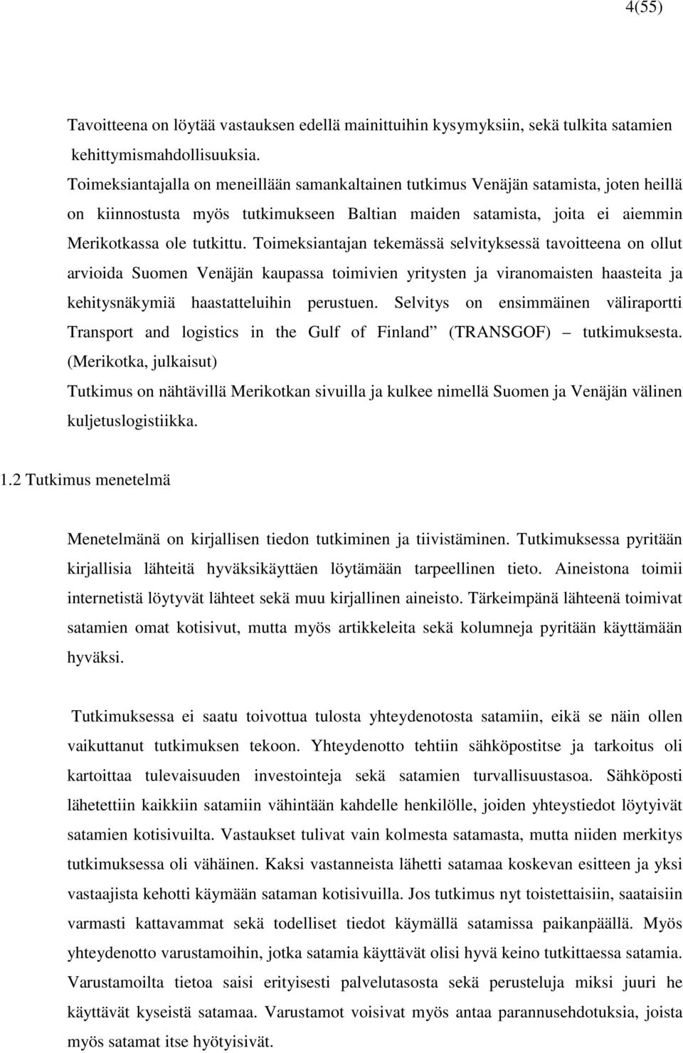 Toimeksiantajan tekemässä selvityksessä tavoitteena on ollut arvioida Suomen Venäjän kaupassa toimivien yritysten ja viranomaisten haasteita ja kehitysnäkymiä haastatteluihin perustuen.