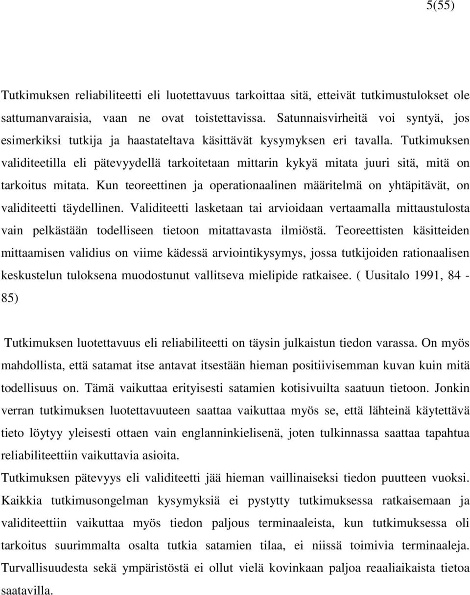 Tutkimuksen validiteetilla eli pätevyydellä tarkoitetaan mittarin kykyä mitata juuri sitä, mitä on tarkoitus mitata.