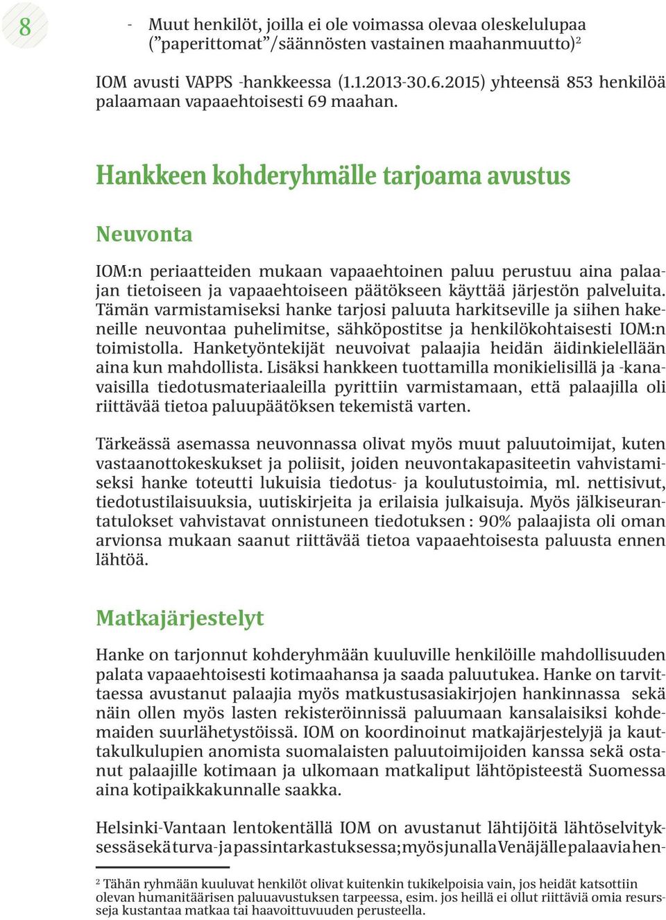 Hankkeen kohderyhmälle tarjoama avustus Neuvonta IOM:n periaatteiden mukaan vapaaehtoinen paluu perustuu aina palaajan tietoiseen ja vapaaehtoiseen päätökseen käyttää järjestön palveluita.