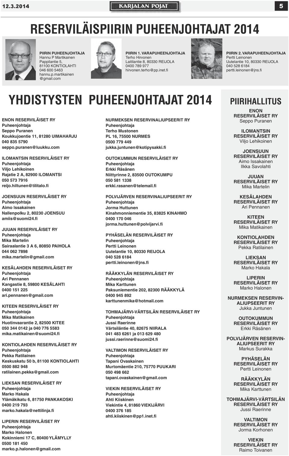 leinonen@jns.fi YHDISTYSTEN PUHEENJOHTAJAT 2014 ENON RESERVILÄISET RY Seppo Puranen Koukkujoentie 11, 81280 UIMAHARJU 040 835 5790 seppo.puranen@luukku.