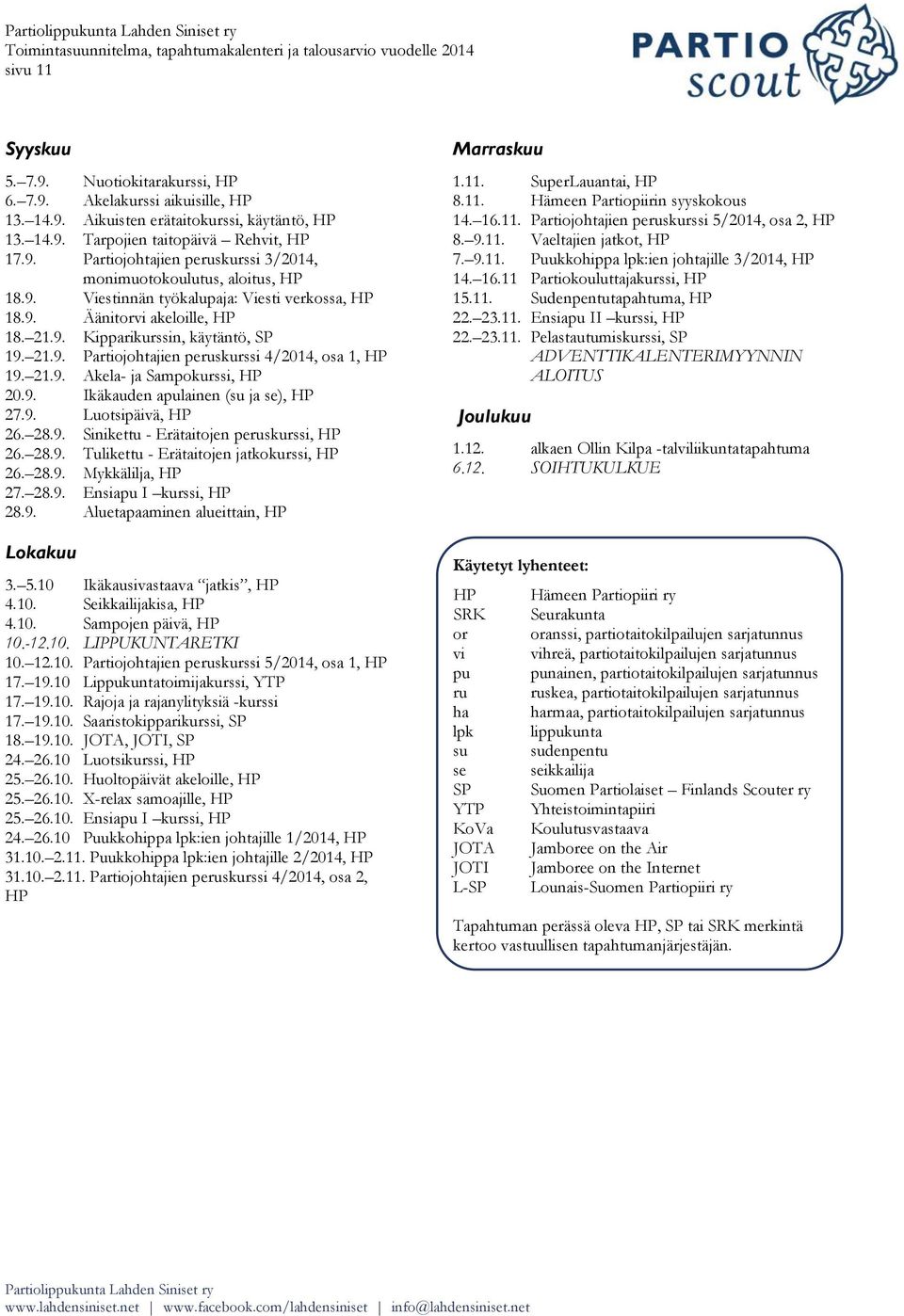 9. Ikäkauden apulainen (su ja se), HP 27.9. Luotsipäivä, HP 26. 28.9. Sinikettu - Erätaitojen peruskurssi, HP 26. 28.9. Tulikettu - Erätaitojen jatkokurssi, HP 26. 28.9. Mykkälilja, HP 27. 28.9. Ensiapu I kurssi, HP 28.