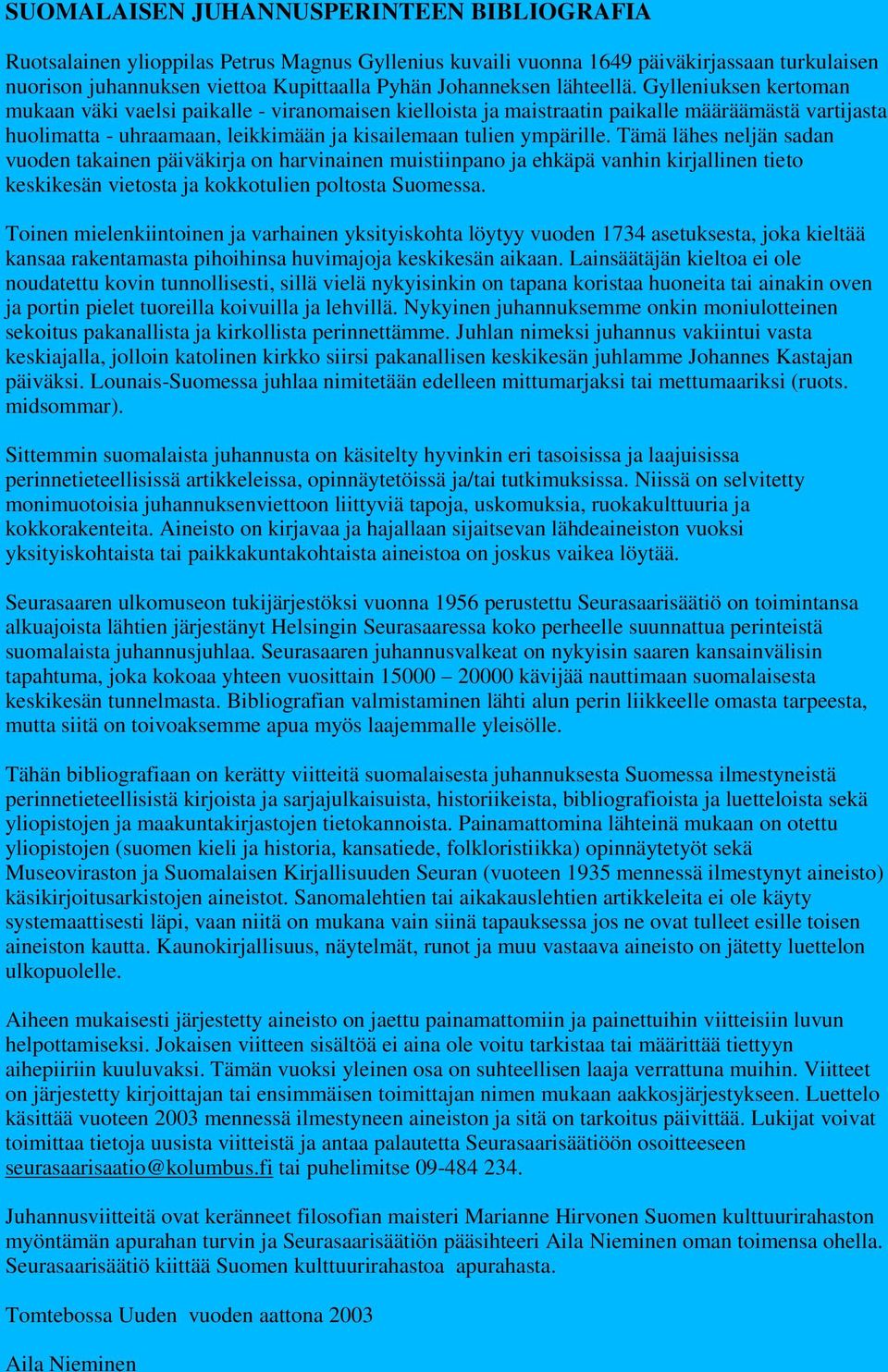 Gylleniuksen kertoman mukaan väki vaelsi paikalle - viranomaisen kielloista ja maistraatin paikalle määräämästä vartijasta huolimatta - uhraamaan, leikkimään ja kisailemaan tulien ympärille.