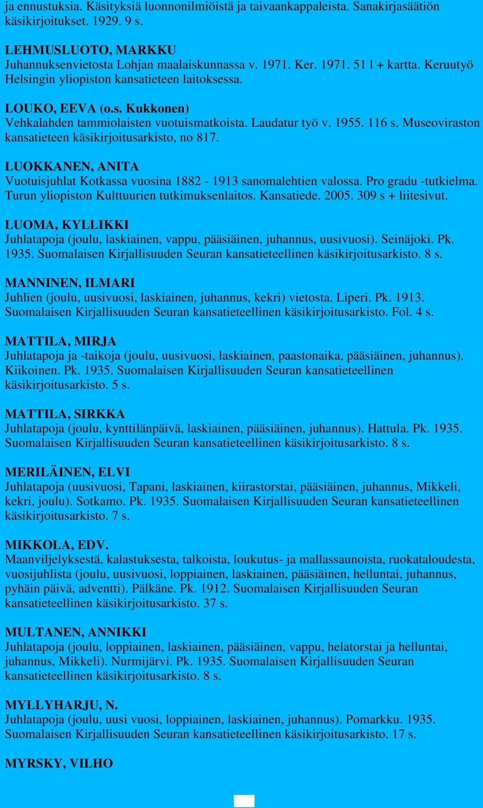 Museoviraston kansatieteen käsikirjoitusarkisto, no 817. LUOKKANEN, ANITA Vuotuisjuhlat Kotkassa vuosina 1882-1913 sanomalehtien valossa. Pro gradu -tutkielma.