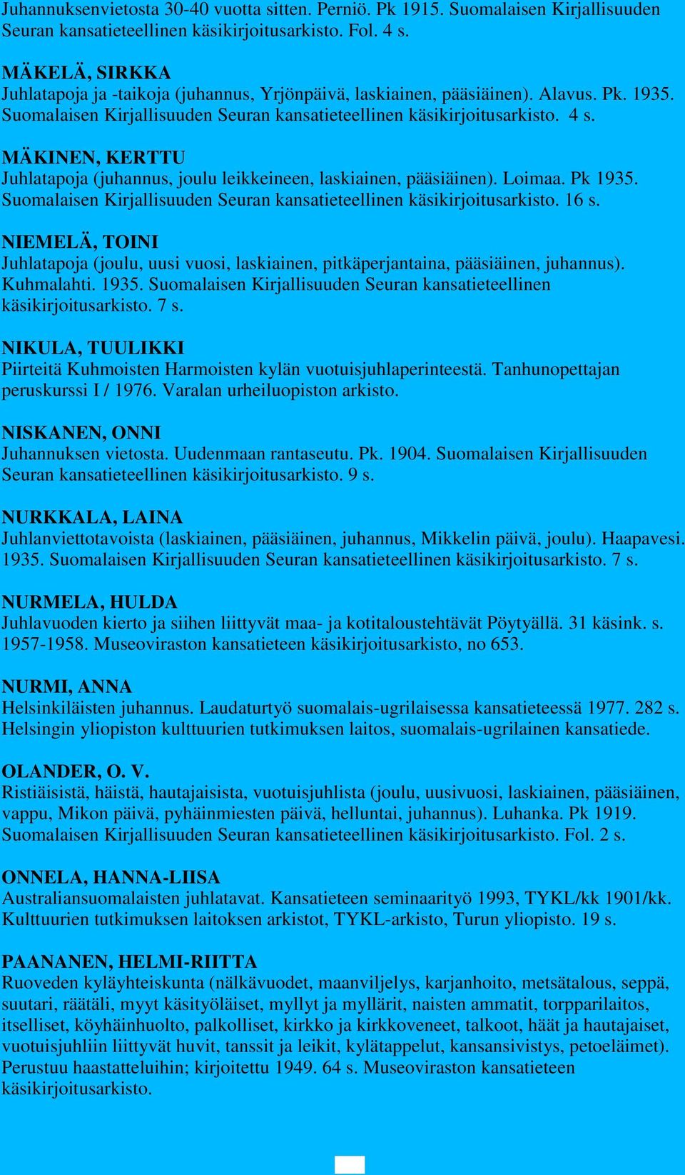 MÄKINEN, KERTTU Juhlatapoja (juhannus, joulu leikkeineen, laskiainen, pääsiäinen). Loimaa. Pk 1935. Suomalaisen Kirjallisuuden Seuran kansatieteellinen käsikirjoitusarkisto. 16 s.