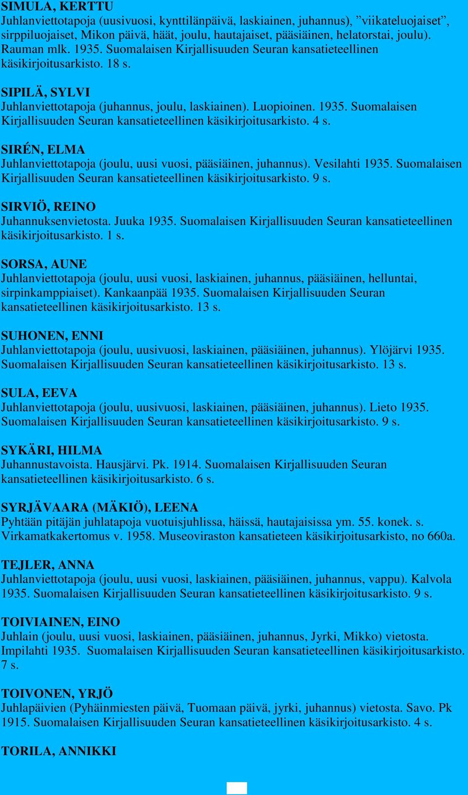 SIRÉN, ELMA Juhlanviettotapoja (joulu, uusi vuosi, pääsiäinen, juhannus). Vesilahti 1935. Suomalaisen Kirjallisuuden Seuran kansatieteellinen käsikirjoitusarkisto. 9 s.