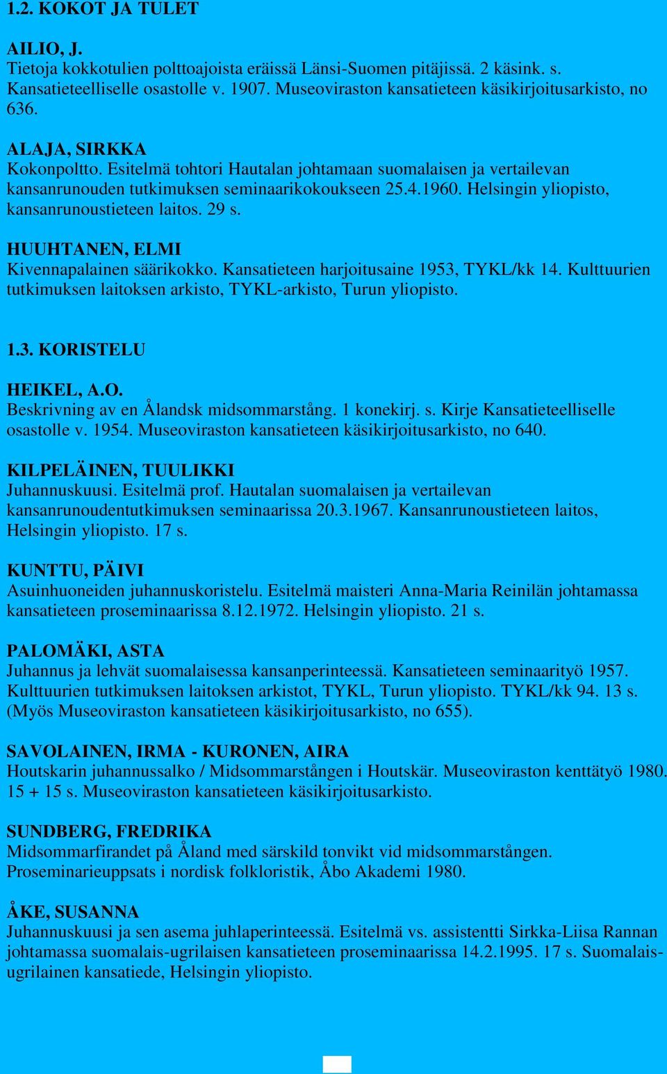 1960. Helsingin yliopisto, kansanrunoustieteen laitos. 29 s. HUUHTANEN, ELMI Kivennapalainen säärikokko. Kansatieteen harjoitusaine 1953, TYKL/kk 14.