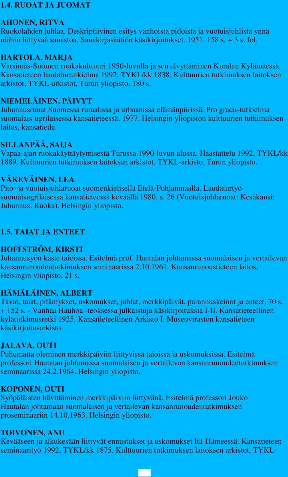 Kulttuurien tutkimuksen laitoksen arkistot, TYKL-arkistot, Turun yliopisto. 180 s. NIEMELÄINEN, PÄIVYT Juhannusruuat Suomessa ruraalissa ja urbaanissa elämänpiirissä.