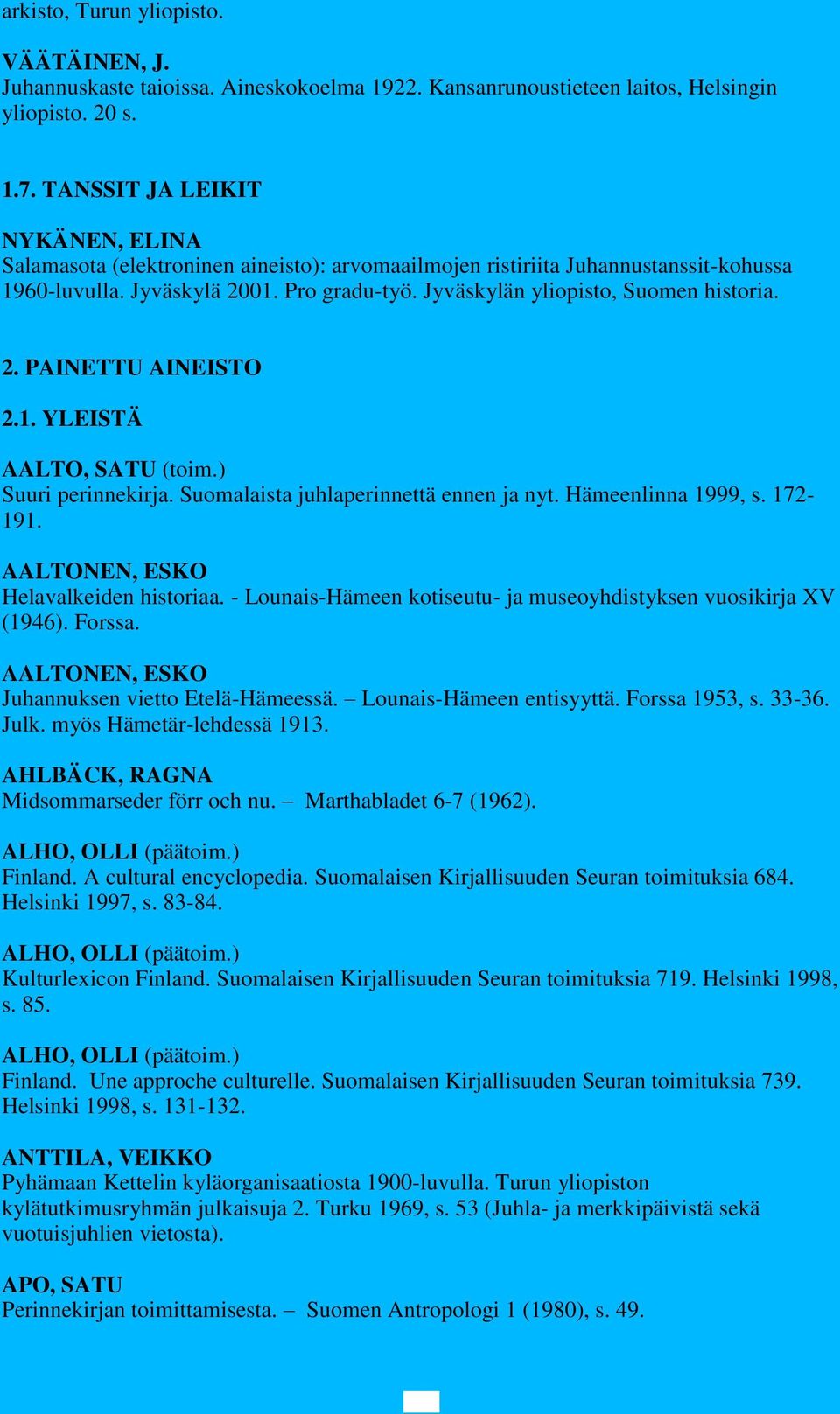 Jyväskylän yliopisto, Suomen historia. 2. PAINETTU AINEISTO 2.1. YLEISTÄ AALTO, SATU (toim.) Suuri perinnekirja. Suomalaista juhlaperinnettä ennen ja nyt. Hämeenlinna 1999, s. 172-191.