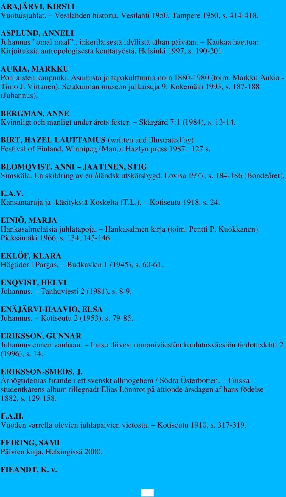 Virtanen). Satakunnan museon julkaisuja 9. Kokemäki 1993, s. 187-188 (Juhannus). BERGMAN, ANNE Kvinnligt och manligt under årets fester. Skärgård 7:1 (1984), s. 13-14.