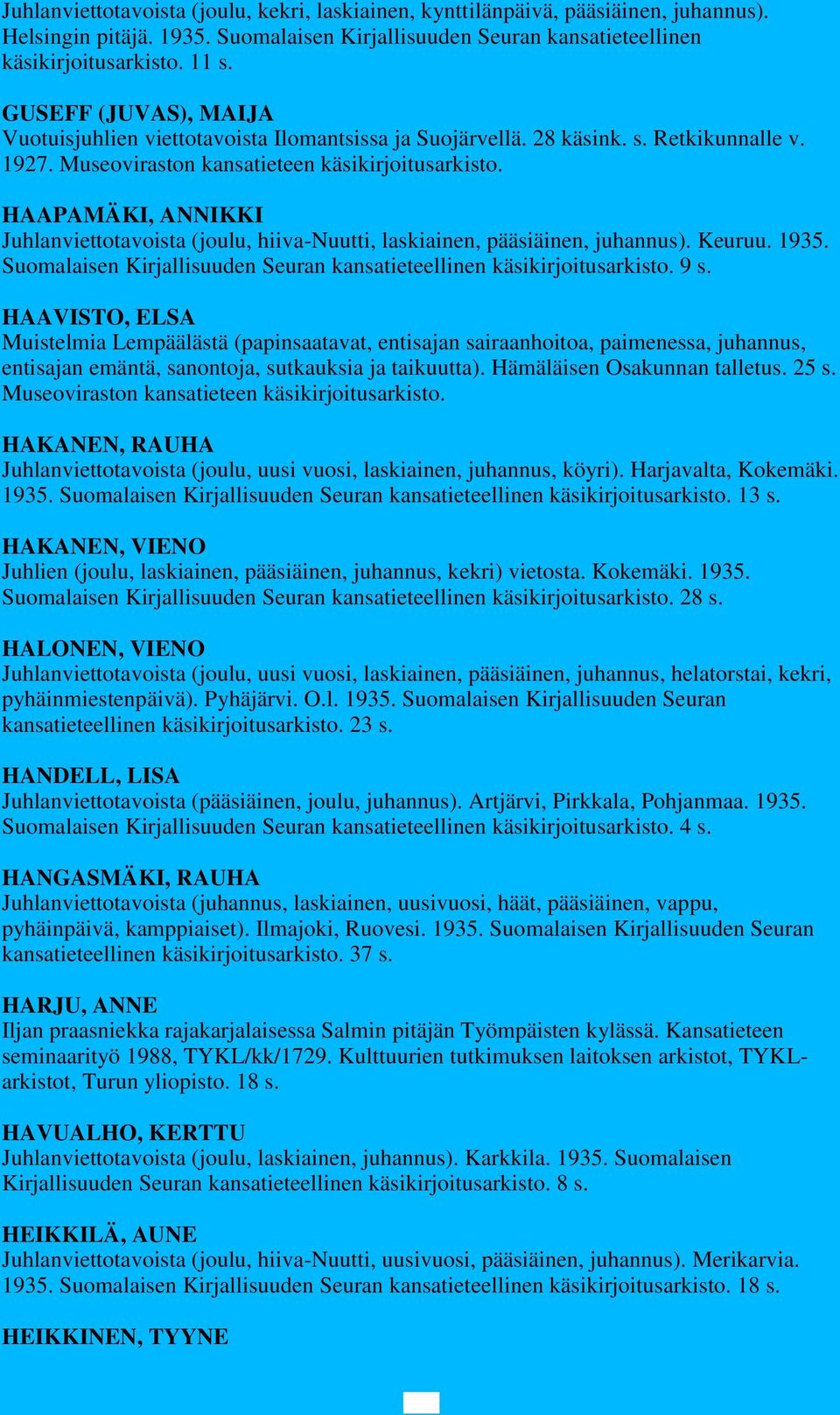 HAAPAMÄKI, ANNIKKI Juhlanviettotavoista (joulu, hiiva-nuutti, laskiainen, pääsiäinen, juhannus). Keuruu. 1935. Suomalaisen Kirjallisuuden Seuran kansatieteellinen käsikirjoitusarkisto. 9 s.