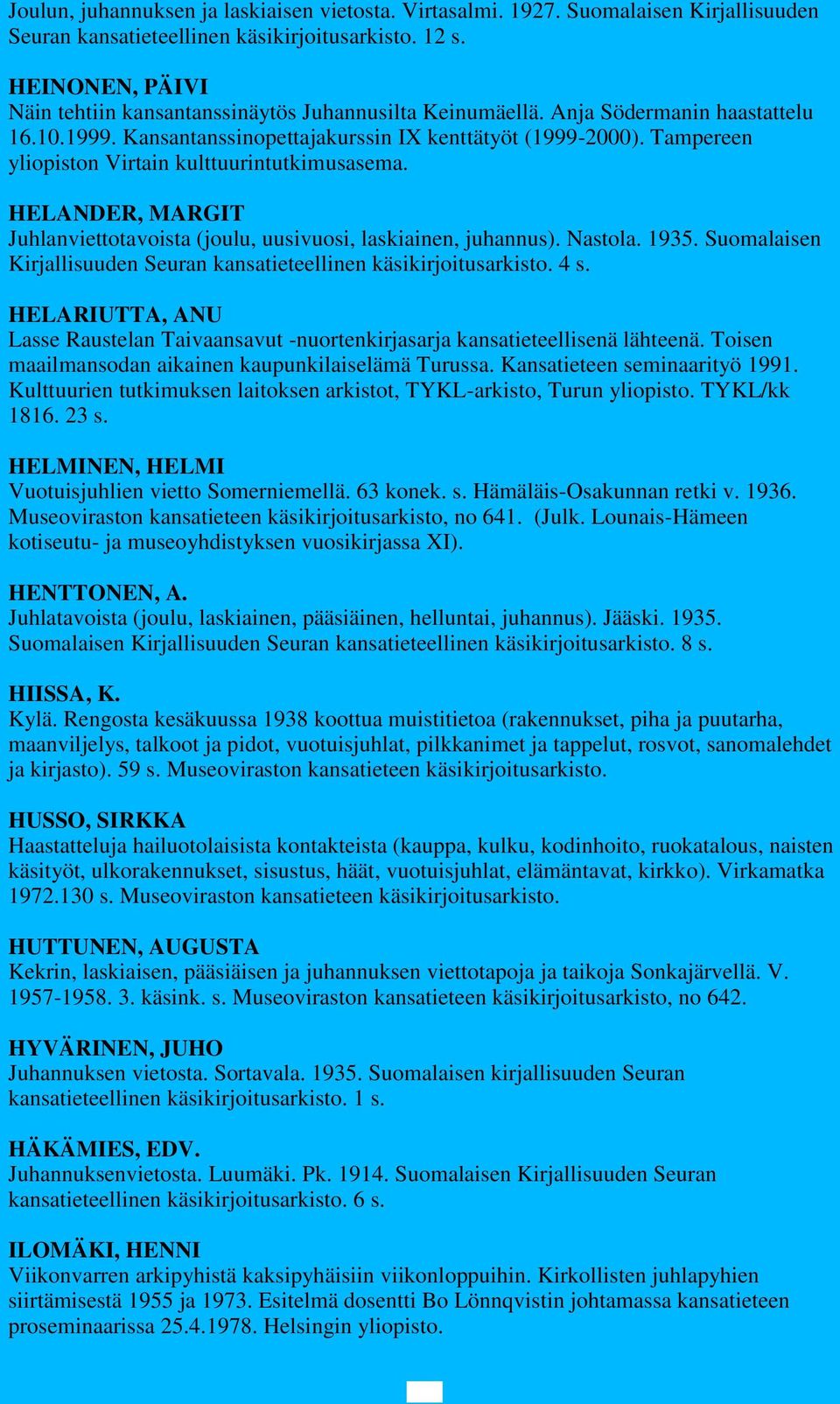 Tampereen yliopiston Virtain kulttuurintutkimusasema. HELANDER, MARGIT Juhlanviettotavoista (joulu, uusivuosi, laskiainen, juhannus). Nastola. 1935.