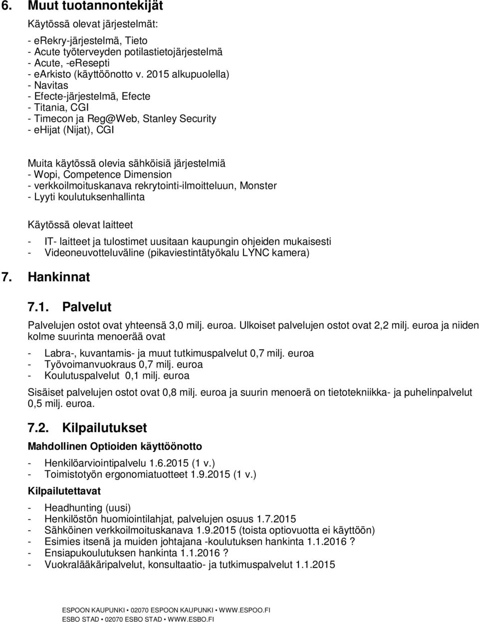 Dimension - verkkoilmoituskanava rekrytointi-ilmoitteluun, Monster - Lyyti koulutuksenhallinta Käytössä olevat laitteet - IT- laitteet ja tulostimet uusitaan kaupungin ohjeiden mukaisesti -