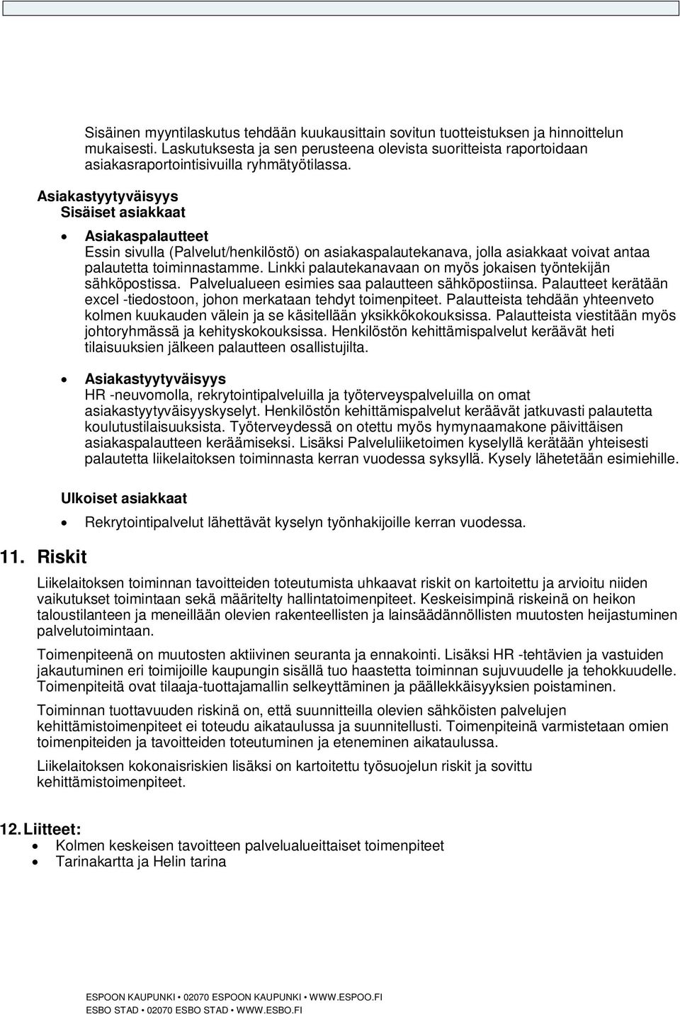 Riskit Asiakaspalautteet Essin sivulla (Palvelut/henkilöstö) on asiakaspalautekanava, jolla asiakkaat voivat antaa palautetta toiminnastamme.