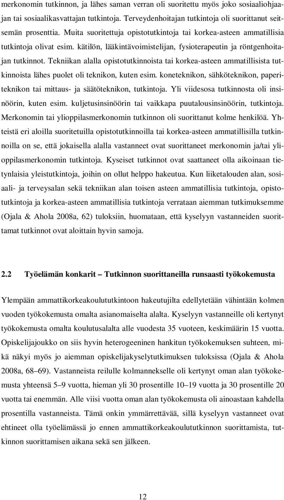 Tekniikan alalla opistotutkinnoista tai korkea-asteen ammatillisista tutkinnoista lähes puolet oli teknikon, kuten esim.