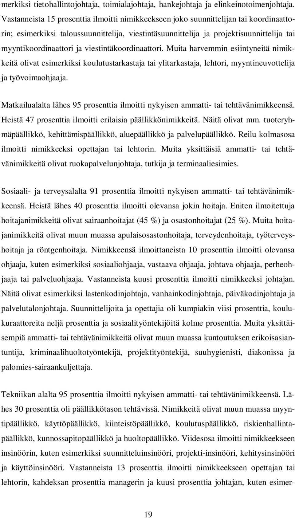 viestintäkoordinaattori. Muita harvemmin esiintyneitä nimikkeitä olivat esimerkiksi koulutustarkastaja tai ylitarkastaja, lehtori, myyntineuvottelija ja työvoimaohjaaja.