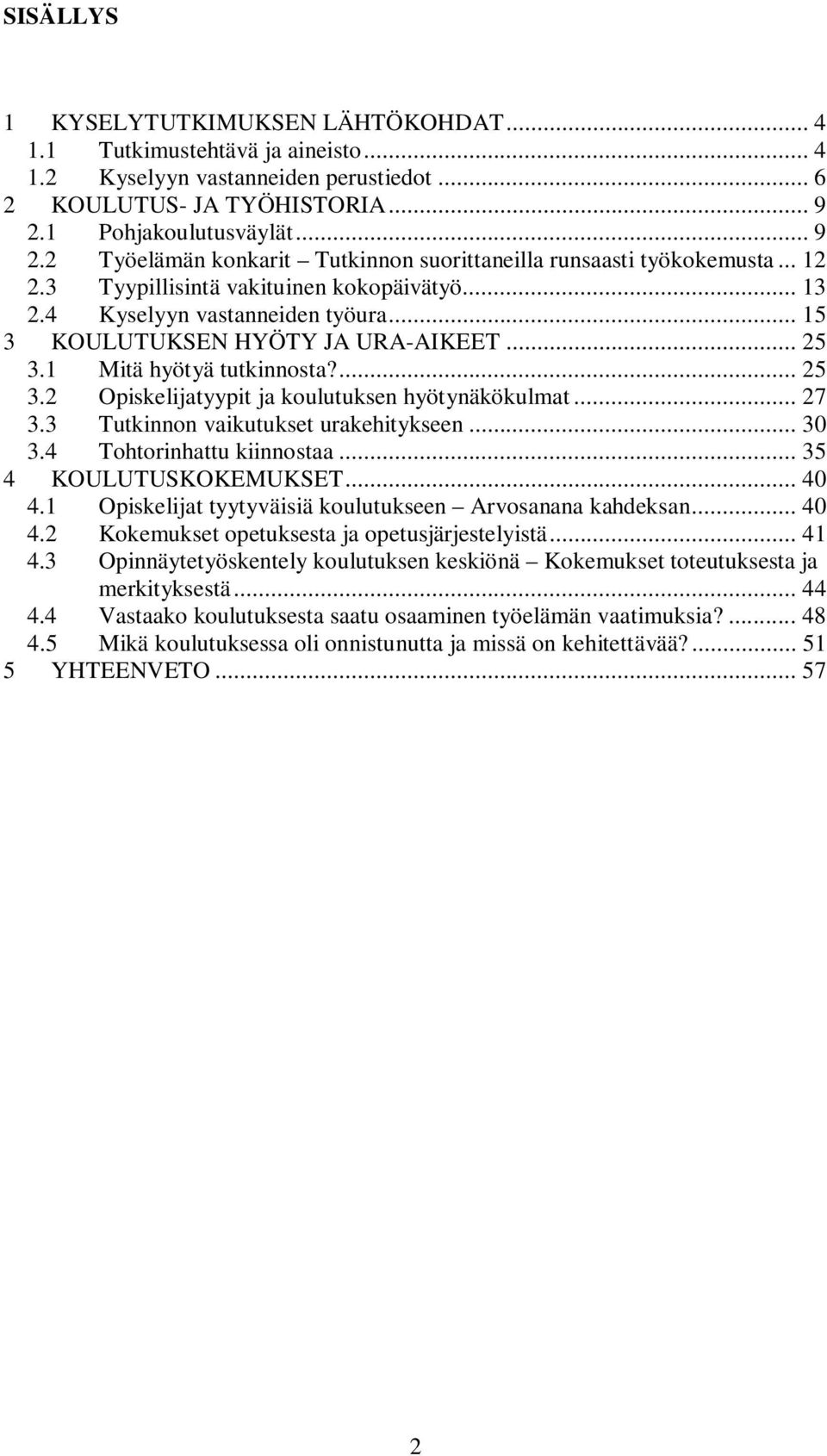 .. 15 3 KOULUTUKSEN HYÖTY JA URA-AIKEET... 25 3.1 Mitä hyötyä tutkinnosta?... 25 3.2 Opiskelijatyypit ja koulutuksen hyötynäkökulmat... 27 3.3 Tutkinnon vaikutukset urakehitykseen... 30 3.