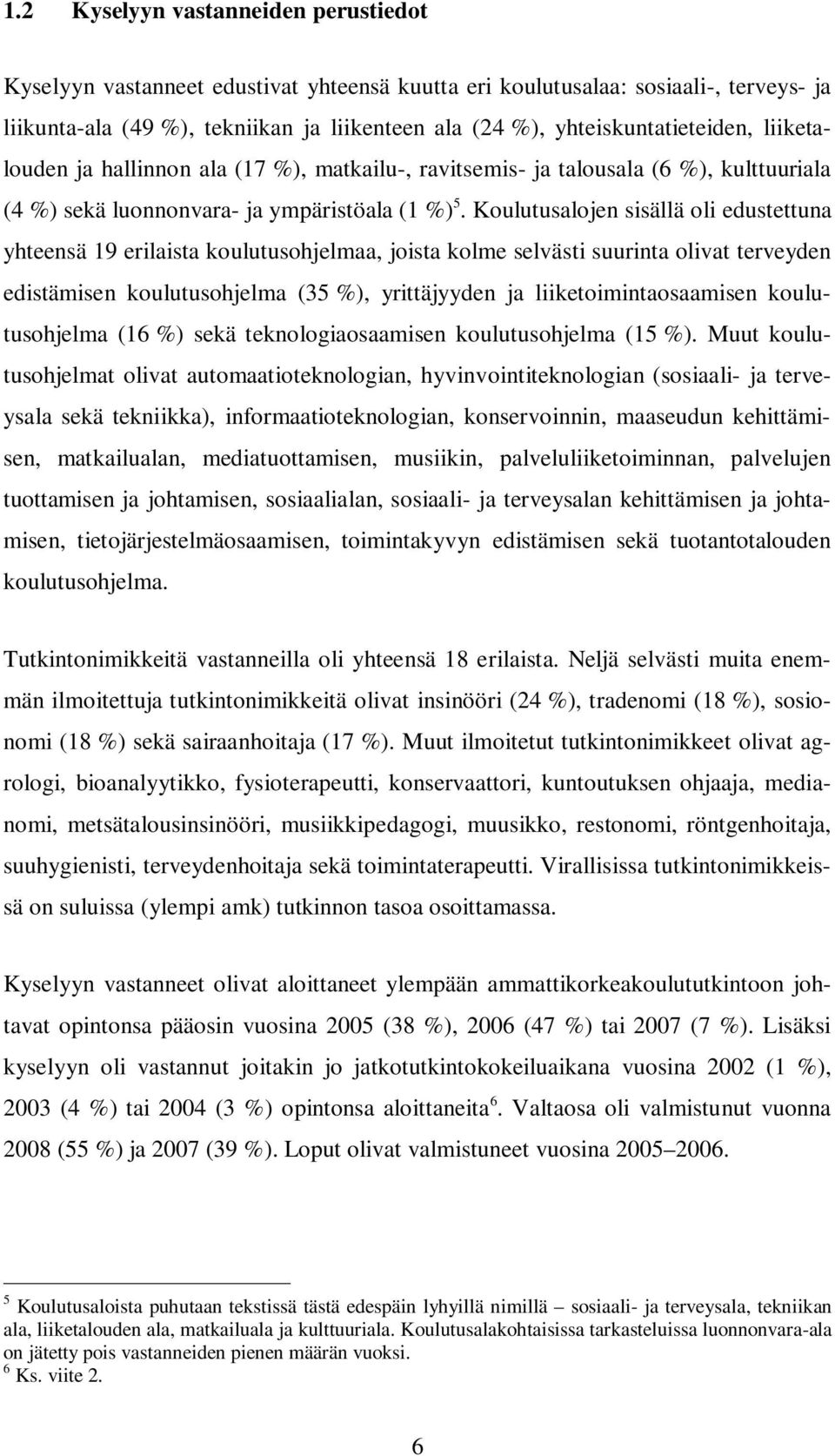 Koulutusalojen sisällä oli edustettuna yhteensä 19 erilaista koulutusohjelmaa, joista kolme selvästi suurinta olivat terveyden edistämisen koulutusohjelma (35 %), yrittäjyyden ja