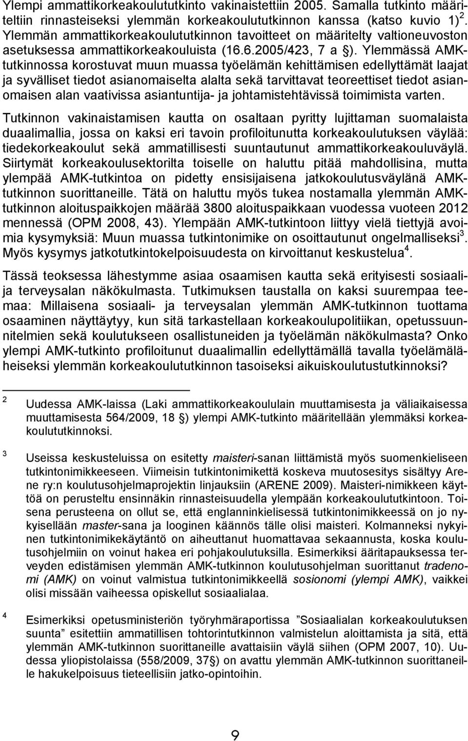 Ylemmässä AMKtutkinnossa korostuvat muun muassa työelämän kehittämisen edellyttämät laajat ja syvälliset tiedot asianomaiselta alalta sekä tarvittavat teoreettiset tiedot asianomaisen alan vaativissa